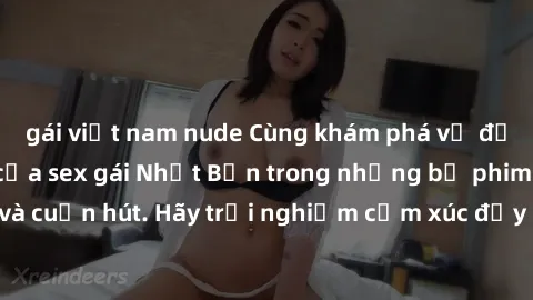 gái việt nam nude Cùng khám phá vẻ đẹp và sức gợi cảm của sex gái Nhật Bản trong những bộ phim đầy nghệ thuật và cuốn hút. Hãy trải nghiệm cảm xúc đầy mới mẻ và sống động từ những cảnh quay tinh tế và