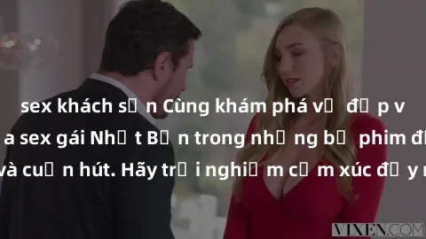 sex khách sạn Cùng khám phá vẻ đẹp và sức gợi cảm của sex gái Nhật Bản trong những bộ phim đầy nghệ thuật và cuốn hút. Hãy trải nghiệm cảm xúc đầy mới mẻ và sống động từ những cảnh quay tinh tế và quy