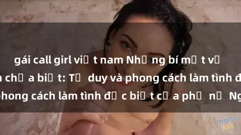 gái call girl việt nam Những bí mật về sex gái Nga mà bạn chưa biết: Tư duy và phong cách làm tình đặc biệt của phụ nữ Nga