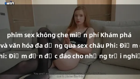 phim sex không che miễn phí Khám phá vẻ đẹp tự nhiên và văn hóa đa dạng qua sex châu Phi: Điểm đến độc đáo cho những trải nghiệm khó quên
