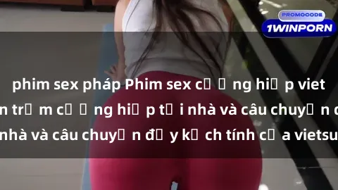 phim sex pháp Phim sex cưỡng hiếp vietsub: Nữ sinh bị tên trộm cưỡng hiếp tại nhà và câu chuyện đầy kịch tính của vietsub