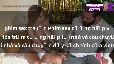 phim sex tra tấn Phim sex cưỡng hiếp vietsub: Nữ sinh bị tên trộm cưỡng hiếp tại nhà và câu chuyện đầy kịch tính của vietsub