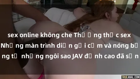 sex online không che Thưởng thức sex JAV idol miễn phí: Những màn trình diễn gợi cảm và nóng bỏng từ những ngôi sao JAV đỉnh cao đã sẵn sàng để bạn khám phá.