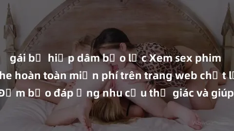 gái bị hiếp dâm bạo lực Xem sex phim Việt Nam không che hoàn toàn miễn phí trên trang web chất lượng cao. Đảm bảo đáp ứng nhu cầu thị giác và giúp thỏa mãn mong muốn của bạn.