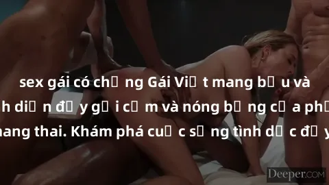 sex gái có chồng Gái Việt mang bầu và làm tình: Màn trình diễn đầy gợi cảm và nóng bỏng của phụ nữ mang thai. Khám phá cuộc sống tình dục đầy hấp dẫn và mới lạ của họ!