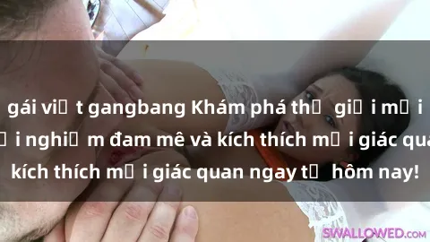 gái việt gangbang Khám phá thế giới mới của sex online: trải nghiệm đam mê và kích thích mọi giác quan ngay từ hôm nay!