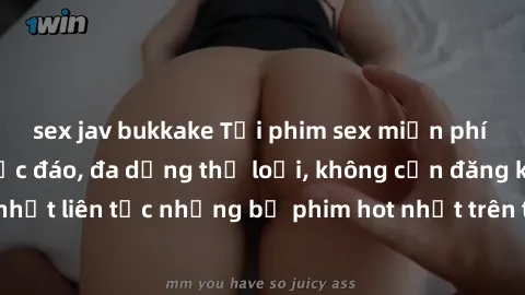 sex jav bukkake Tải phim sex miễn phí chất lượng cao độc đáo, đa dạng thể loại, không cần đăng ký tài khoản. Cập nhật liên tục những bộ phim hot nhất trên thị trường. Sự lựa chọn hàng đầu cho người yê