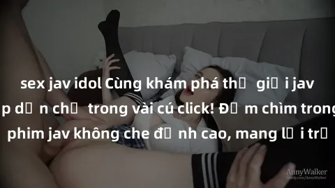 sex jav idol Cùng khám phá thế giới jav không che siêu hấp dẫn chỉ trong vài cú click! Đắm chìm trong những bộ phim jav không che đỉnh cao, mang lại trải nghiệm thú vị và đầy kích thích.
