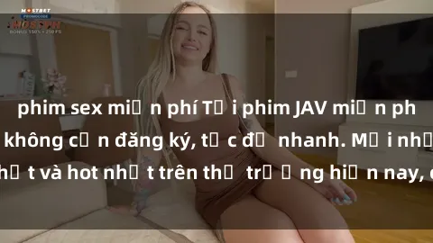 phim sex miễn phí Tải phim JAV miễn phí chất lượng cao, không cần đăng ký, tốc độ nhanh. Mới nhất và hot nhất trên thị trường hiện nay, cập nhật hàng ngày.