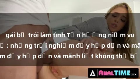 gái bị trói làm tình Tận hưởng niềm vui của sex với gái trẻ: những trải nghiệm đầy hấp dẫn và mãnh liệt không thể bỏ lỡ