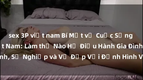 sex 3P việt nam Bí Mật về Cuộc Sống Của Các MILF Việt Nam: Làm thế Nào Họ Điều Hành Gia Đình, Sự Nghiệp và Vẻ Đẹp Với Định Hình Văn Hóa Đương Đại