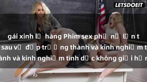 gái xinh lộ hàng Phim sex phụ nữ lớn tuổi: Sức hút đằng sau vẻ đẹp trưởng thành và kinh nghiệm tình dục không giới hạn
