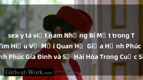 sex y tá việt nam Những Bí Mật trong Tình Dục Gia Đình: Tìm Hiểu Về Mối Quan Hệ Giữa Hạnh Phúc Gia Đình và Sự Hài Hòa Trong Cuộc Sống Tình Dục