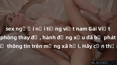 sex người nổi tiếng việt nam Gái Việt bị quay lén trong phòng thay đồ, hành động xấu đã bị phát hiện và lộ thông tin trên mạng xã hội. Hãy cẩn thận khi thay đồ ở nơi công cộng!
