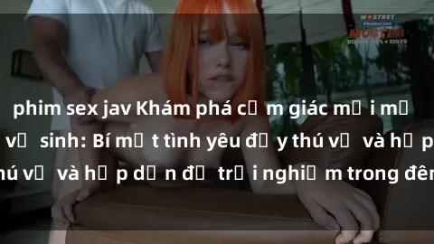 phim sex jav Khám phá cảm giác mới mẻ với sex trong nhà vệ sinh: Bí mật tình yêu đầy thú vị và hấp dẫn để trải nghiệm trong đêm hôm nay!