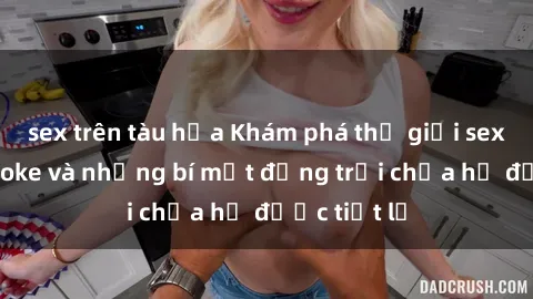 sex trên tàu hỏa Khám phá thế giới sex quán karaoke và những bí mật động trời chưa hề được tiết lộ