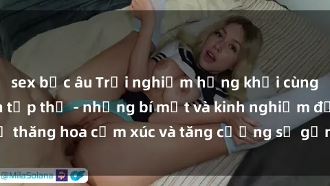 sex bắc âu Trải nghiệm hứng khởi cùng với việc làm tình tập thể - những bí mật và kinh nghiệm để thăng hoa cảm xúc và tăng cường sự gắn kết trong mối quan hệ