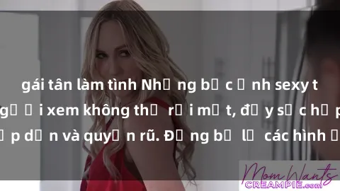 gái tân làm tình Những bức ảnh sexy tá gợi cảm khiến người xem không thể rời mắt, đầy sức hấp dẫn và quyến rũ. Đừng bỏ lỡ các hình ảnh nóng bỏng này!