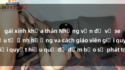 gái xinh khỏa thân Những vấn đề về sex học sinh: Các yếu tố ảnh hưởng và cách giáo viên giải quyết hiệu quả để đảm bảo sự phát triển toàn diện.