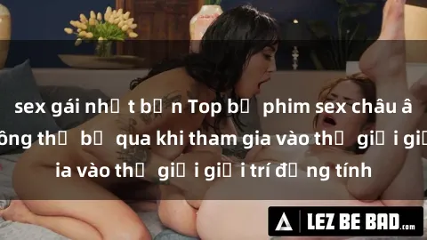 sex gái nhật bản Top bộ phim sex châu âu nổi tiếng không thể bỏ qua khi tham gia vào thế giới giải trí đồng tính