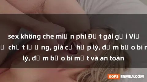 sex không che miễn phí Đặt gái gọi Việt Nam: Dịch vụ chất lượng, giá cả hợp lý, đảm bảo bí mật và an toàn