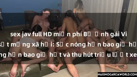 sex jav full HD miễn phí Bộ ảnh gái Việt Nam nude gây sốt mạng xã hội: Sắc nóng hơn bao giờ hết và thu hút triệu lượt xem
