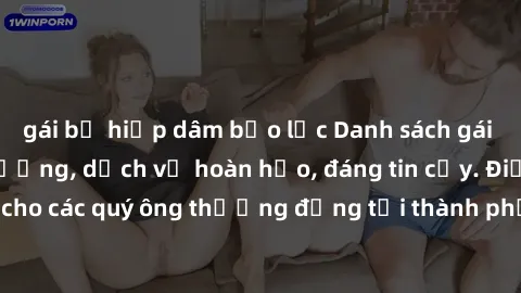 gái bị hiếp dâm bạo lực Danh sách gái call girl vip chất lượng, dịch vụ hoàn hảo, đáng tin cậy. Điều hấp dẫn cho các quý ông thượng đẳng tại thành phố. Hãy nhấc máy và đặt lịch ngay!
