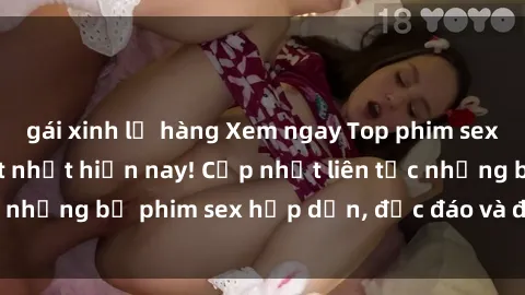 gái xinh lộ hàng Xem ngay Top phim sex mới nhất đang hot nhất hiện nay! Cập nhật liên tục những bộ phim sex hấp dẫn, độc đáo và đầy kích thích.