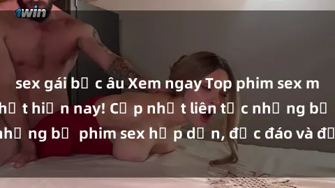 sex gái bắc âu Xem ngay Top phim sex mới nhất đang hot nhất hiện nay! Cập nhật liên tục những bộ phim sex hấp dẫn, độc đáo và đầy kích thích.
