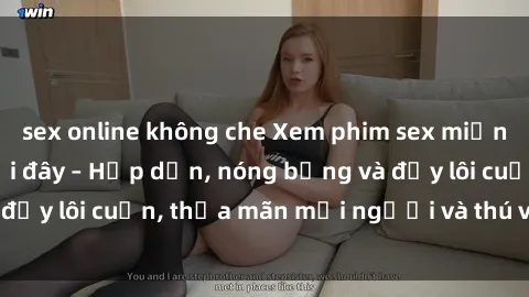 sex online không che Xem phim sex miễn phí online ngay tại đây – Hấp dẫn, nóng bỏng và đầy lôi cuốn, thỏa mãn mọi người và thú vui của bạn!