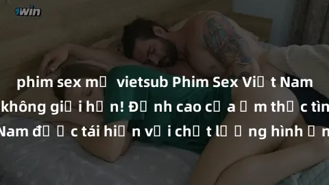 phim sex mỹ vietsub Phim Sex Việt Nam HD - Xem ngay và không giới hạn! Đỉnh cao của ẩm thực tình dục Việt Nam được tái hiện với chất lượng hình ảnh sắc nét. Hãy thưởng thức ngay!
