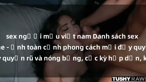 sex người mẫu việt nam Danh sách sex Việt Nam không che - Ảnh toàn cảnh phong cách mới đầy quyến rũ và nóng bỏng, cực kỳ hấp dẫn, không thể bỏ qua!
