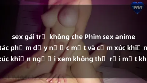 sex gái trẻ không che Phim sex anime đỉnh cao: Những tác phẩm đầy nước mắt và cảm xúc khiến người xem không thể rời mắt khỏi màn hình