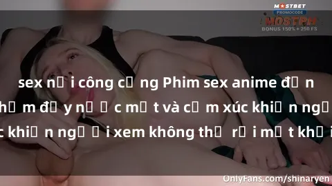 sex nơi công cộng Phim sex anime đỉnh cao: Những tác phẩm đầy nước mắt và cảm xúc khiến người xem không thể rời mắt khỏi màn hình